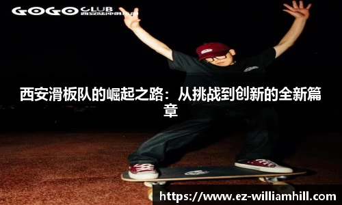 西安滑板队的崛起之路：从挑战到创新的全新篇章